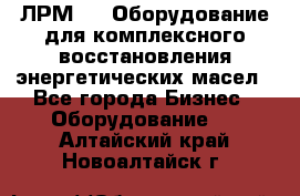 ЛРМ-500 Оборудование для комплексного восстановления энергетических масел - Все города Бизнес » Оборудование   . Алтайский край,Новоалтайск г.